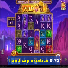 handicap asiatico 0.75